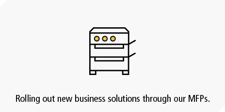 Rolling out new business solutions through our MFPs.