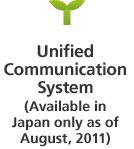 Unified Communication System (Available in Japan only as of August, 2011)