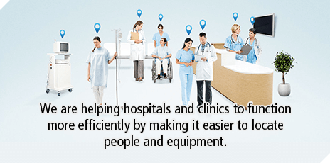 We are helping hospitals and clinics to function more efficiently by making it easier to locate people and equipment.