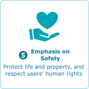 5. Emphasis on Safety - Protect life and property, and respect users' human rights