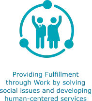 Providing Fulfillment through Work by solving social issues and developing human-centered services